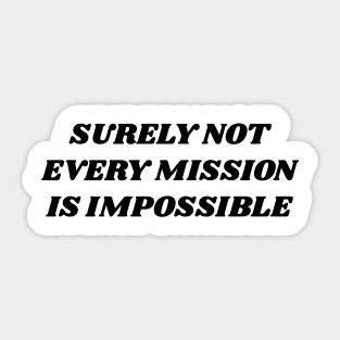Surely-Not-Every-Mission-Is-Impossible Sticker